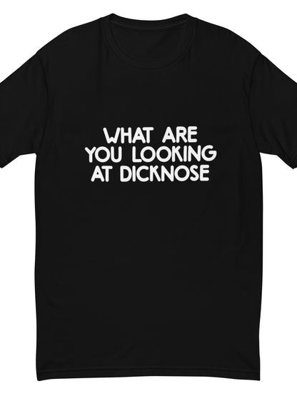 Black t-shirt with white text 'WHAT ARE YOU LOOKING AT DICKNOSE' on a white background
